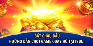 Bát Châu Báu: Hướng Dẫn Chơi Game Quay Hũ Tại i9BET