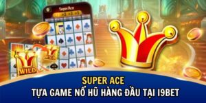 Super Ace – Tựa Game Nổ Hũ Hàng Đầu Tại i9BET